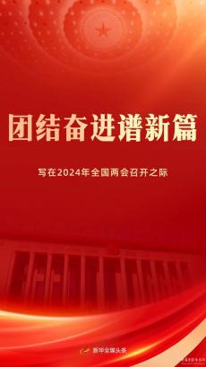 團(tuán)結(jié)奮進(jìn)譜新篇——寫在2024年全國兩會召開之際